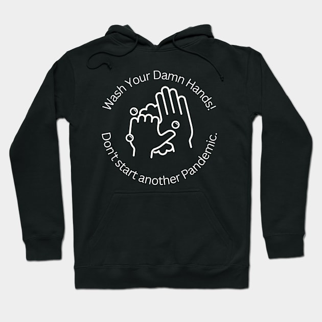 Wash Your Damn Hands! Don't Start Another Pandemic. Hoodie by Twisted Teeze 